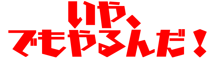 いや、でもやるんだ!